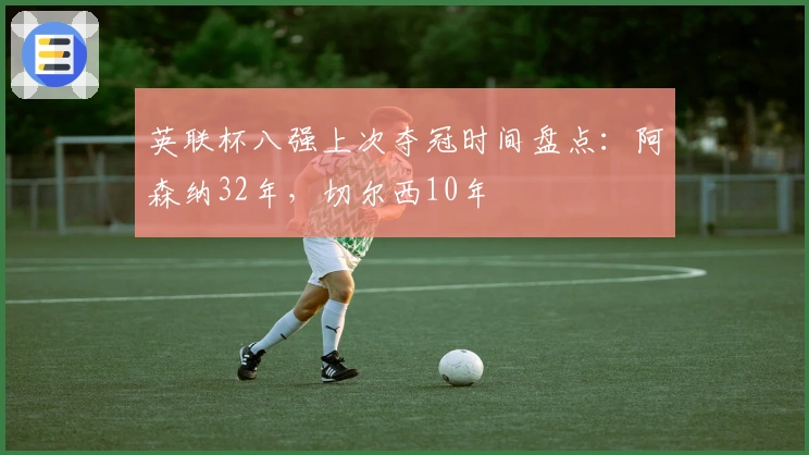 英联杯八强上次夺冠时间盘点：阿森纳32年，切尔西10年