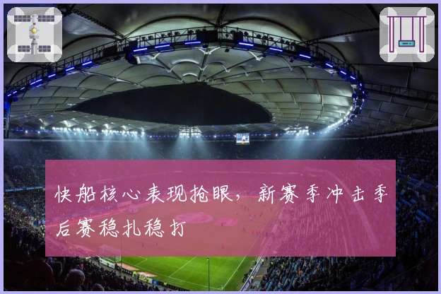 快船核心表现抢眼，新赛季冲击季后赛稳扎稳打