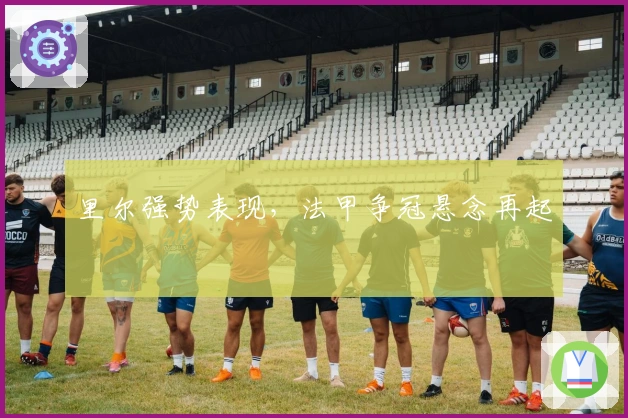 里尔强势表现,法甲争冠悬念再起